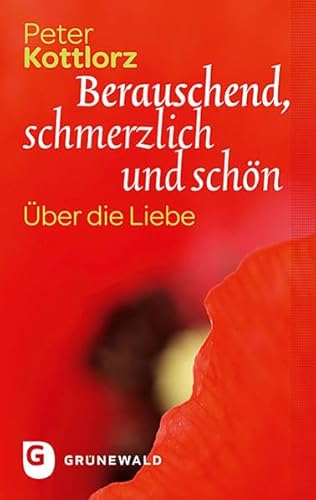 Berauschend, schmerzlich und schön - Über die Liebe von Matthias-Grünewald-Verlag
